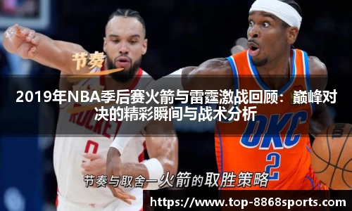 2019年NBA季后赛火箭与雷霆激战回顾：巅峰对决的精彩瞬间与战术分析
