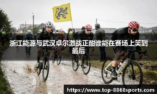 浙江能源与武汉卓尔激战正酣谁能在赛场上笑到最后